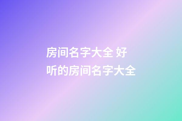 房间名字大全 好听的房间名字大全